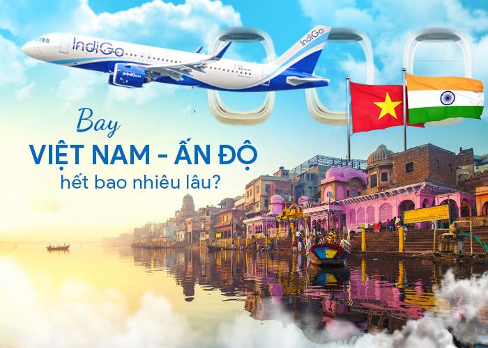 Việt Nam đi Ấn Độ bao nhiêu tiếng? Chi tiết về khoảng cách và thời gian bay