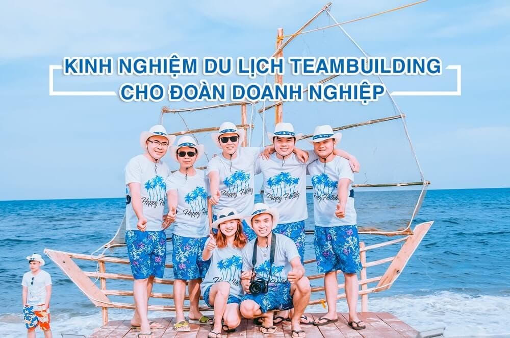 Từ A - Z kinh nghiệm tổ chức tour du lịch Team Building cho doanh nghiệp. Xem ngay!