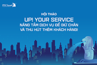 PYS Travel đồng hành cùng hội thảo Up ! Your Sevice - "Nâng tầm dịch vụ để giữ chân và thu hút khách hàng"