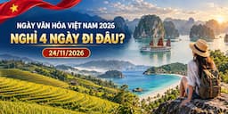 Ngày Văn hóa Việt Nam 24/11: Nghỉ lễ 4 ngày nên đi đâu chơi ?